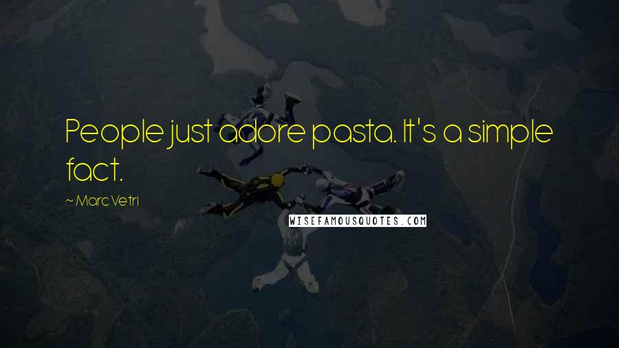 Marc Vetri Quotes: People just adore pasta. It's a simple fact.