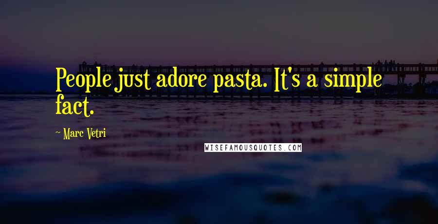 Marc Vetri Quotes: People just adore pasta. It's a simple fact.