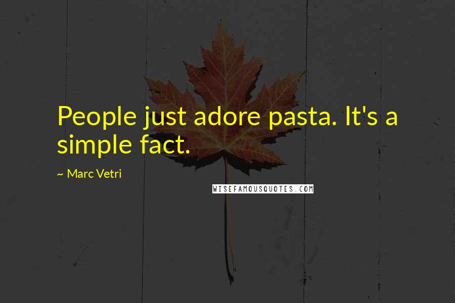 Marc Vetri Quotes: People just adore pasta. It's a simple fact.