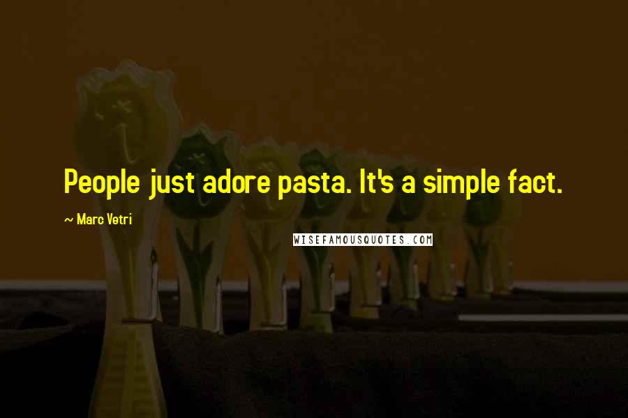 Marc Vetri Quotes: People just adore pasta. It's a simple fact.