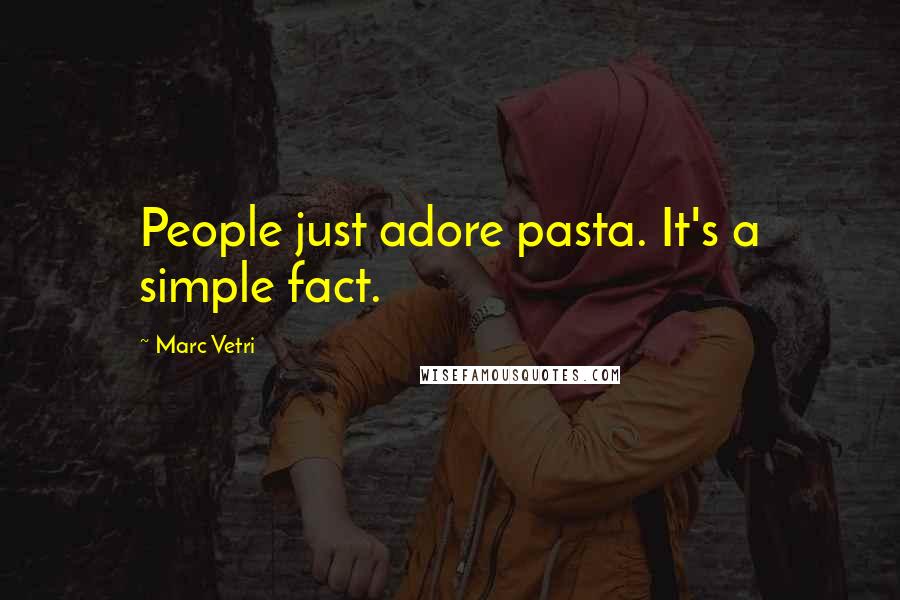 Marc Vetri Quotes: People just adore pasta. It's a simple fact.