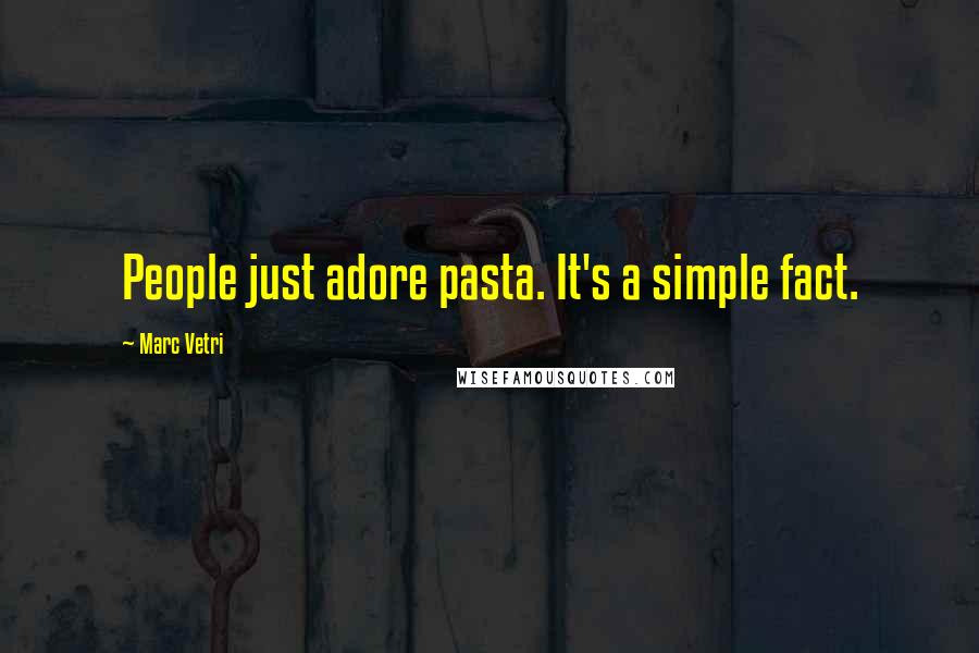 Marc Vetri Quotes: People just adore pasta. It's a simple fact.