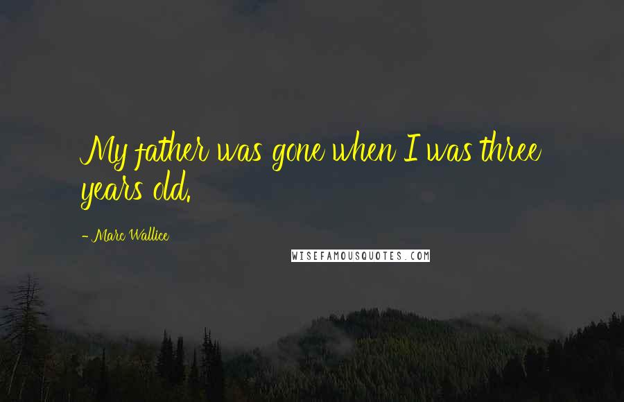 Marc Wallice Quotes: My father was gone when I was three years old.