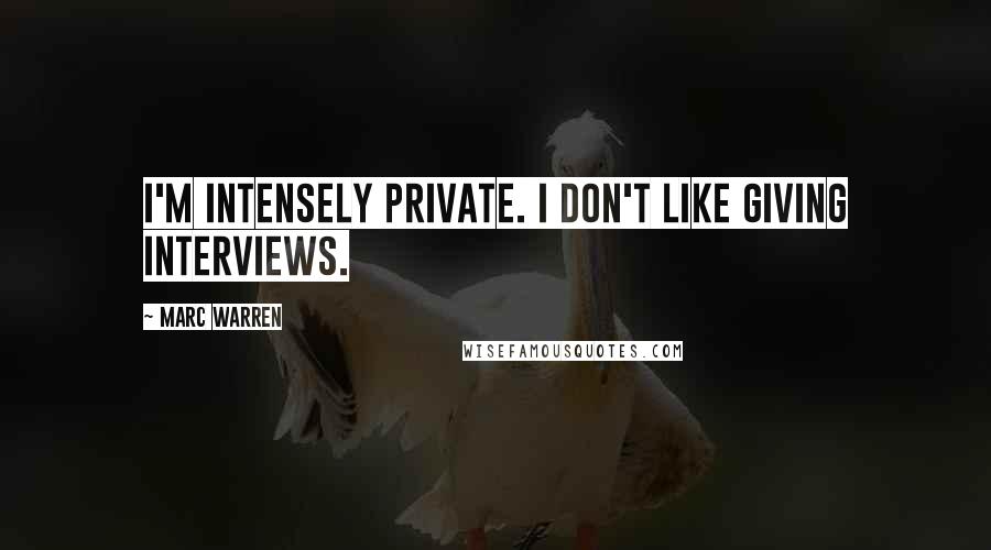 Marc Warren Quotes: I'm intensely private. I don't like giving interviews.