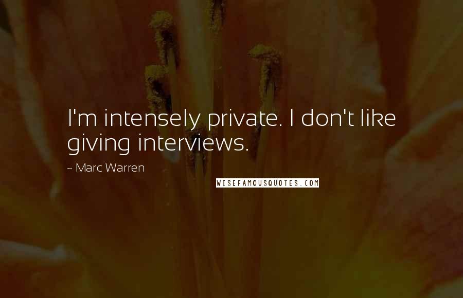 Marc Warren Quotes: I'm intensely private. I don't like giving interviews.