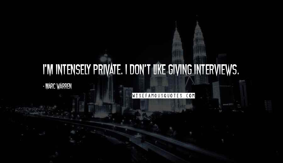 Marc Warren Quotes: I'm intensely private. I don't like giving interviews.