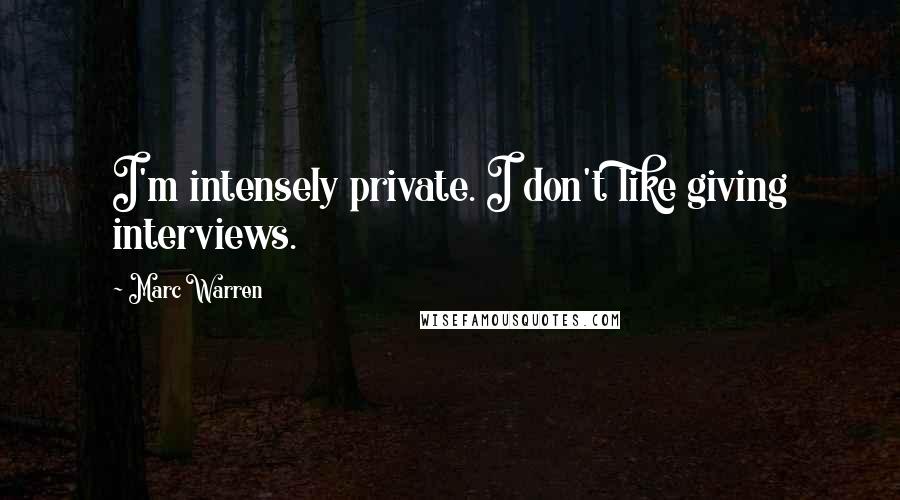 Marc Warren Quotes: I'm intensely private. I don't like giving interviews.
