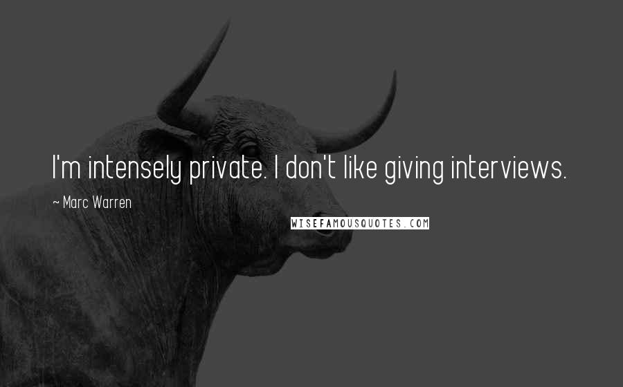 Marc Warren Quotes: I'm intensely private. I don't like giving interviews.