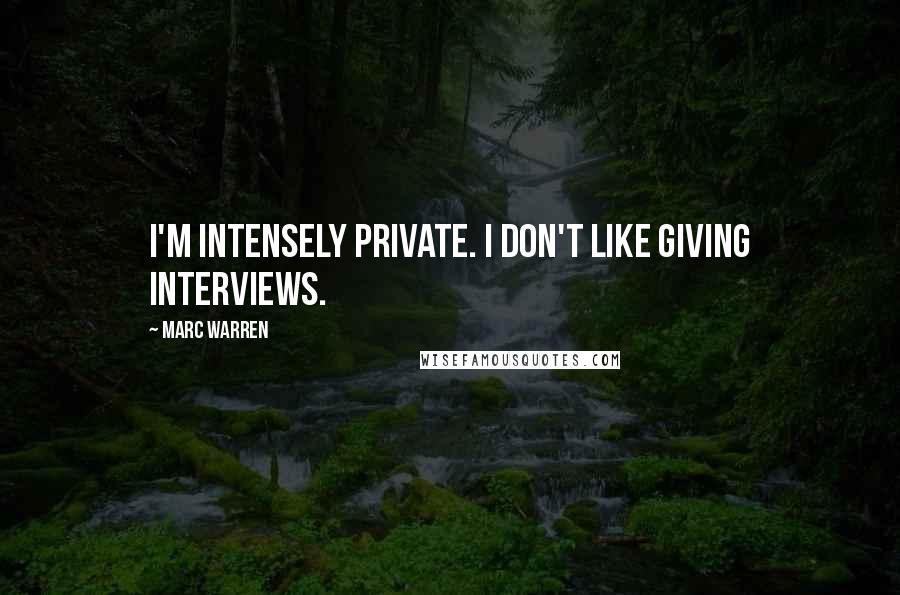 Marc Warren Quotes: I'm intensely private. I don't like giving interviews.