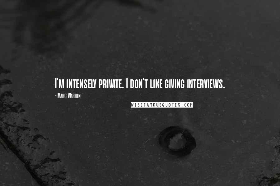 Marc Warren Quotes: I'm intensely private. I don't like giving interviews.