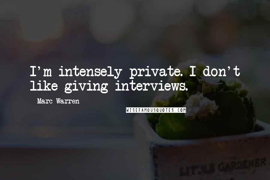 Marc Warren Quotes: I'm intensely private. I don't like giving interviews.