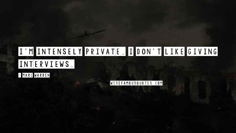 Marc Warren Quotes: I'm intensely private. I don't like giving interviews.