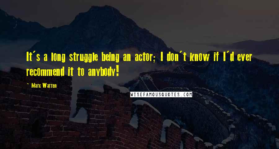 Marc Warren Quotes: It's a long struggle being an actor; I don't know if I'd ever recommend it to anybody!