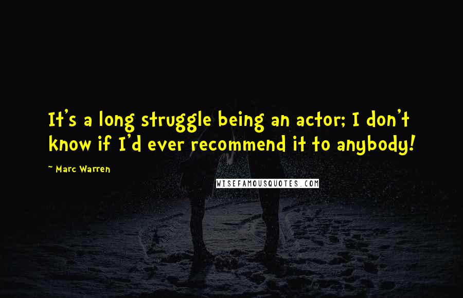 Marc Warren Quotes: It's a long struggle being an actor; I don't know if I'd ever recommend it to anybody!