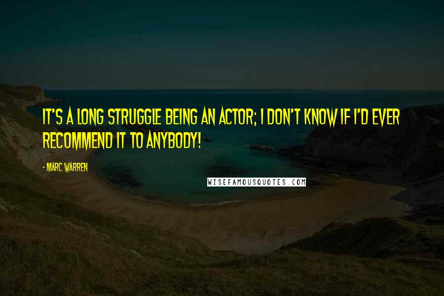 Marc Warren Quotes: It's a long struggle being an actor; I don't know if I'd ever recommend it to anybody!