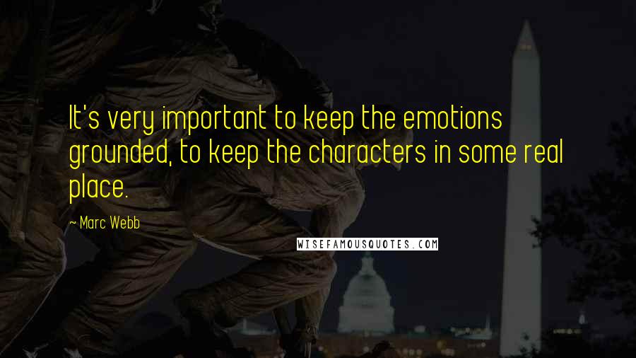 Marc Webb Quotes: It's very important to keep the emotions grounded, to keep the characters in some real place.