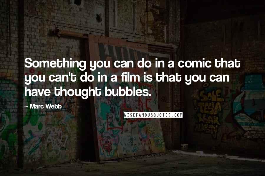 Marc Webb Quotes: Something you can do in a comic that you can't do in a film is that you can have thought bubbles.