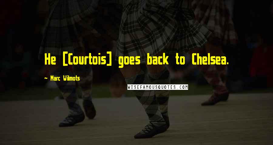 Marc Wilmots Quotes: He [Courtois] goes back to Chelsea.