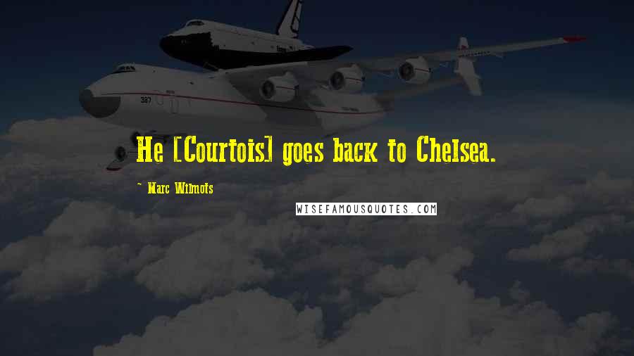 Marc Wilmots Quotes: He [Courtois] goes back to Chelsea.