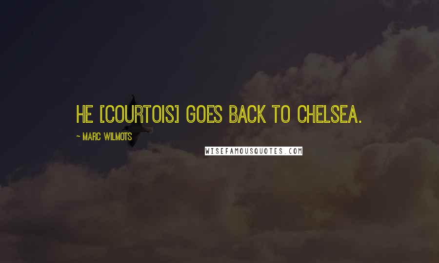 Marc Wilmots Quotes: He [Courtois] goes back to Chelsea.