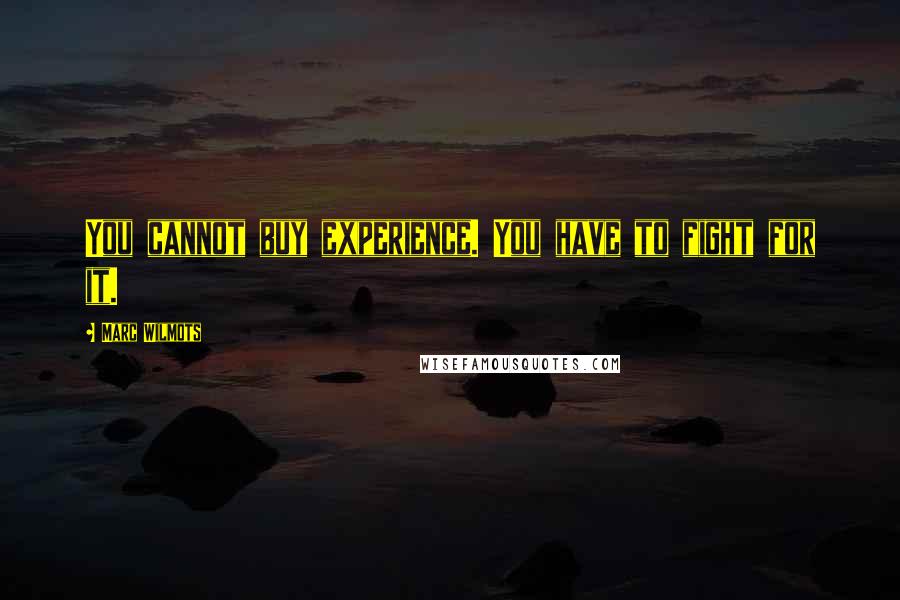 Marc Wilmots Quotes: You cannot buy experience. You have to fight for it.