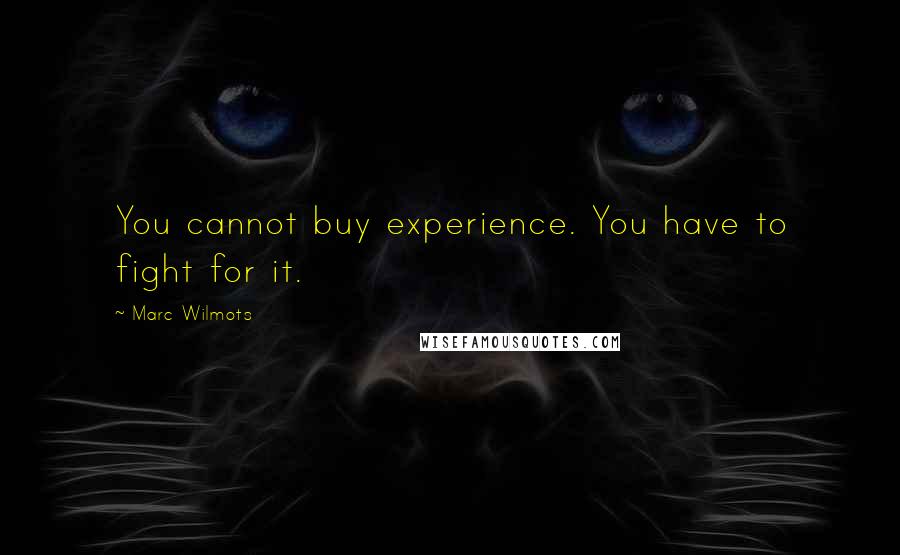 Marc Wilmots Quotes: You cannot buy experience. You have to fight for it.