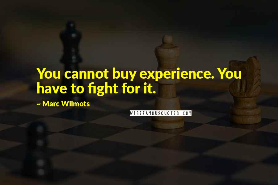 Marc Wilmots Quotes: You cannot buy experience. You have to fight for it.