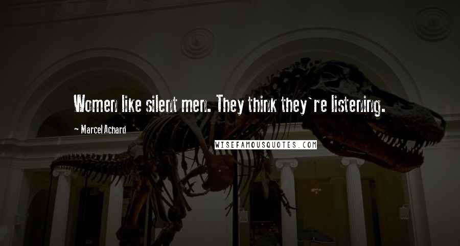 Marcel Achard Quotes: Women like silent men. They think they're listening.