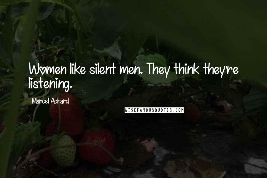 Marcel Achard Quotes: Women like silent men. They think they're listening.