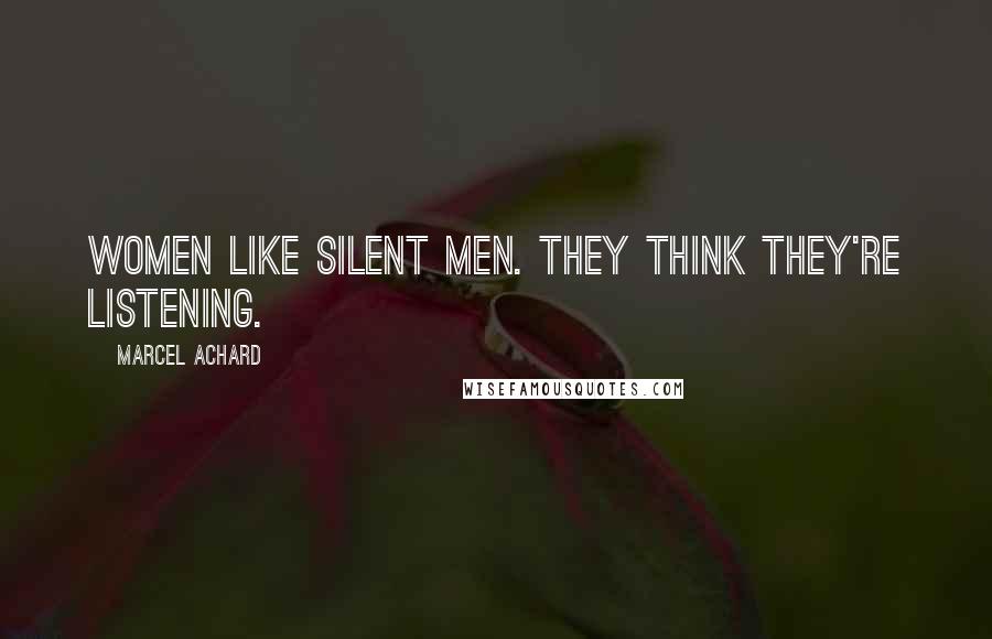 Marcel Achard Quotes: Women like silent men. They think they're listening.