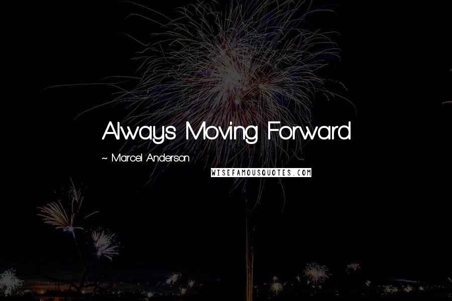 Marcel Anderson Quotes: Always Moving Forward