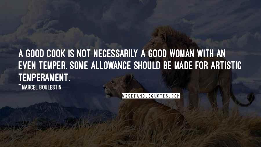 Marcel Boulestin Quotes: A good cook is not necessarily a good woman with an even temper. Some allowance should be made for artistic temperament.