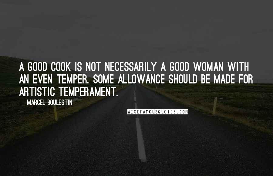 Marcel Boulestin Quotes: A good cook is not necessarily a good woman with an even temper. Some allowance should be made for artistic temperament.