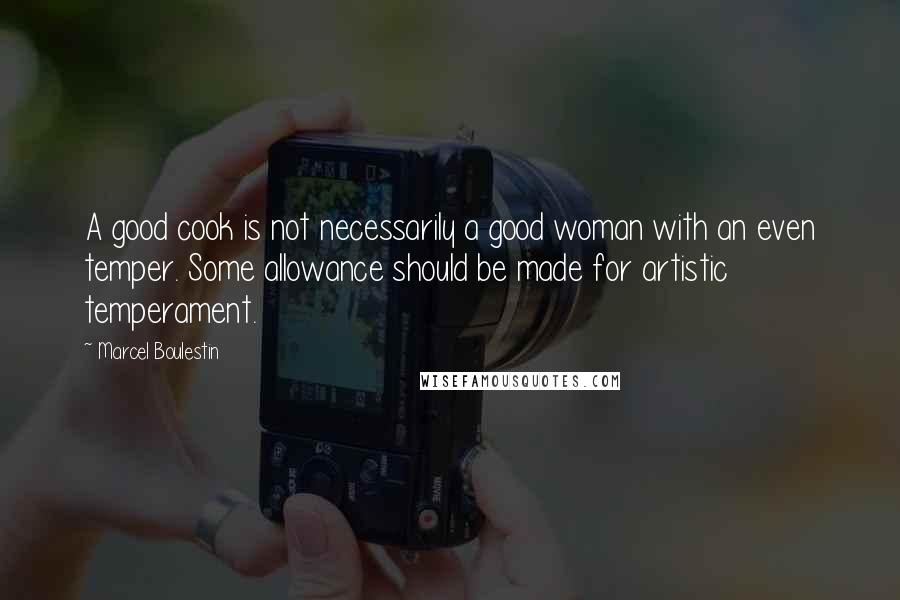 Marcel Boulestin Quotes: A good cook is not necessarily a good woman with an even temper. Some allowance should be made for artistic temperament.