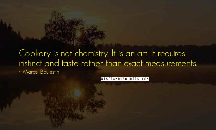 Marcel Boulestin Quotes: Cookery is not chemistry. It is an art. It requires instinct and taste rather than exact measurements.