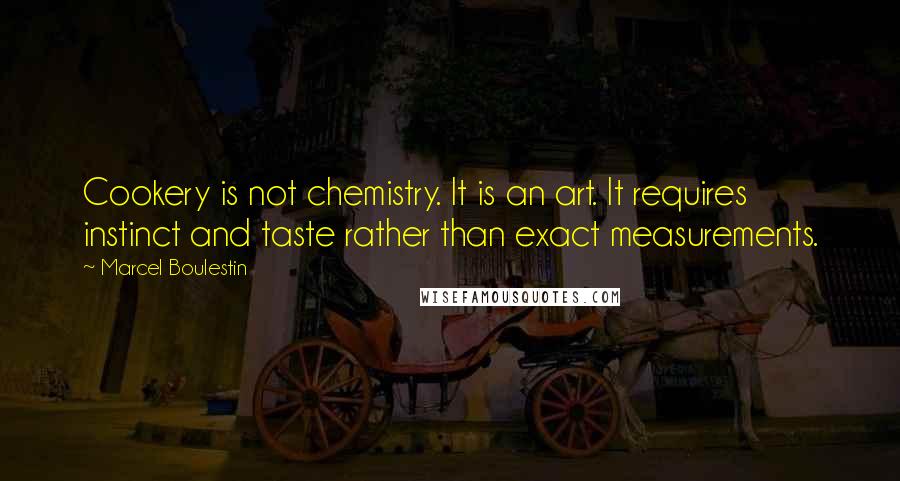 Marcel Boulestin Quotes: Cookery is not chemistry. It is an art. It requires instinct and taste rather than exact measurements.