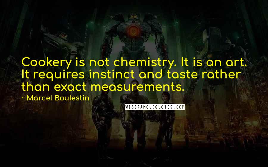 Marcel Boulestin Quotes: Cookery is not chemistry. It is an art. It requires instinct and taste rather than exact measurements.