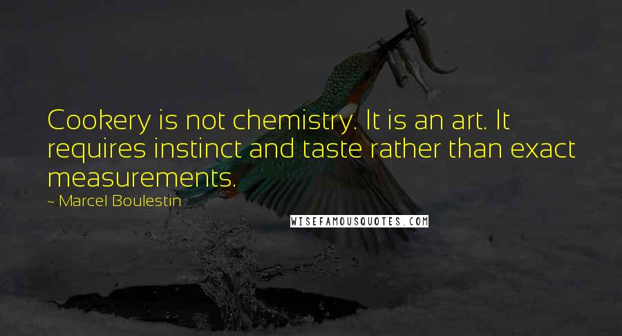 Marcel Boulestin Quotes: Cookery is not chemistry. It is an art. It requires instinct and taste rather than exact measurements.