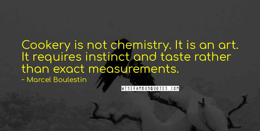Marcel Boulestin Quotes: Cookery is not chemistry. It is an art. It requires instinct and taste rather than exact measurements.