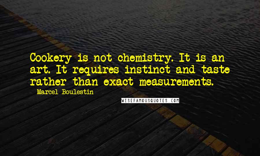 Marcel Boulestin Quotes: Cookery is not chemistry. It is an art. It requires instinct and taste rather than exact measurements.