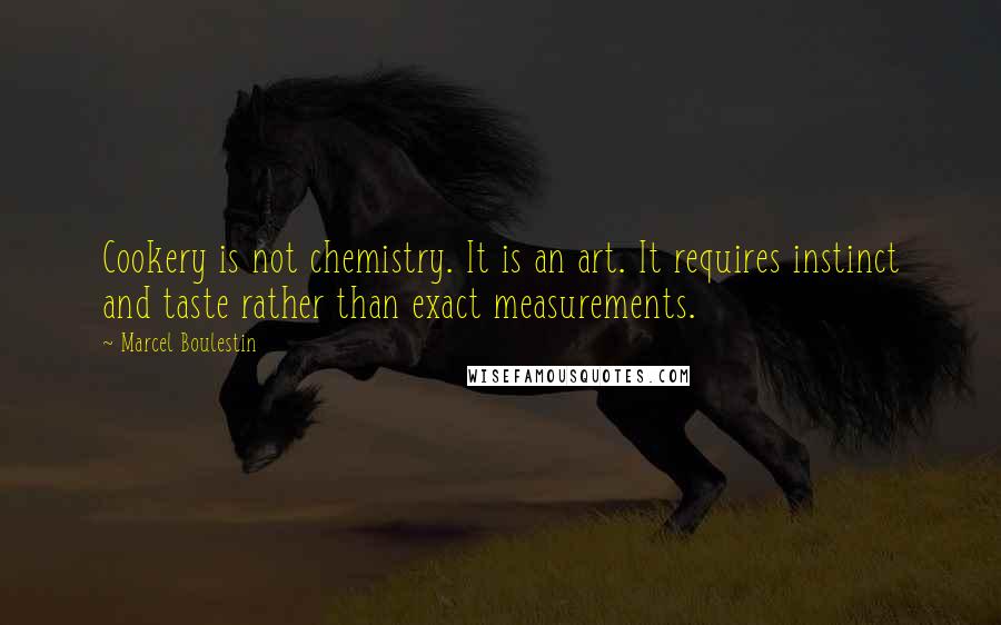 Marcel Boulestin Quotes: Cookery is not chemistry. It is an art. It requires instinct and taste rather than exact measurements.
