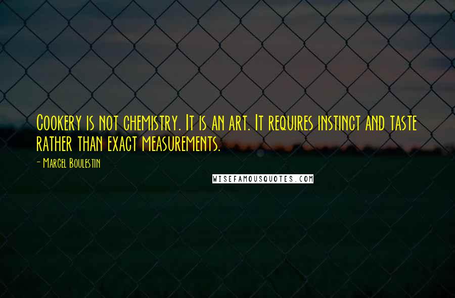Marcel Boulestin Quotes: Cookery is not chemistry. It is an art. It requires instinct and taste rather than exact measurements.