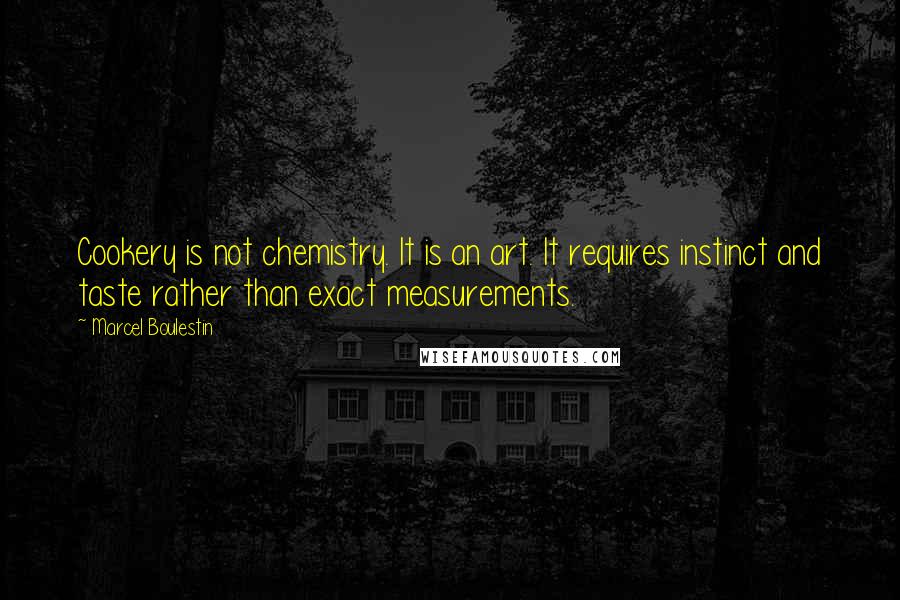Marcel Boulestin Quotes: Cookery is not chemistry. It is an art. It requires instinct and taste rather than exact measurements.