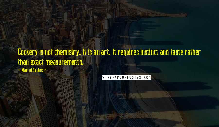 Marcel Boulestin Quotes: Cookery is not chemistry. It is an art. It requires instinct and taste rather than exact measurements.