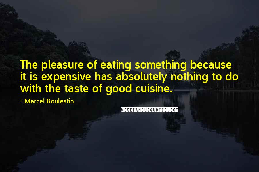 Marcel Boulestin Quotes: The pleasure of eating something because it is expensive has absolutely nothing to do with the taste of good cuisine.