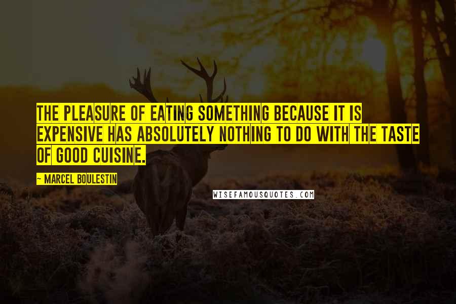 Marcel Boulestin Quotes: The pleasure of eating something because it is expensive has absolutely nothing to do with the taste of good cuisine.