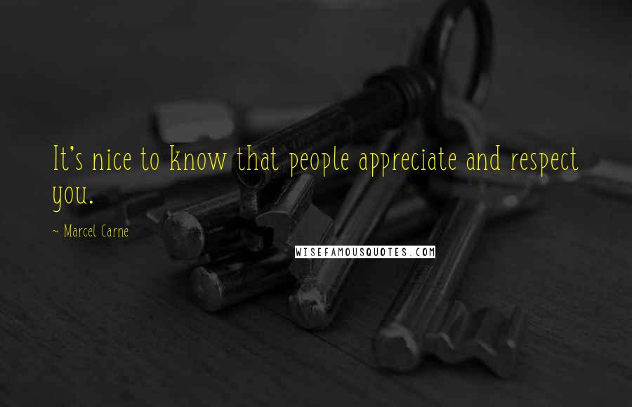 Marcel Carne Quotes: It's nice to know that people appreciate and respect you.