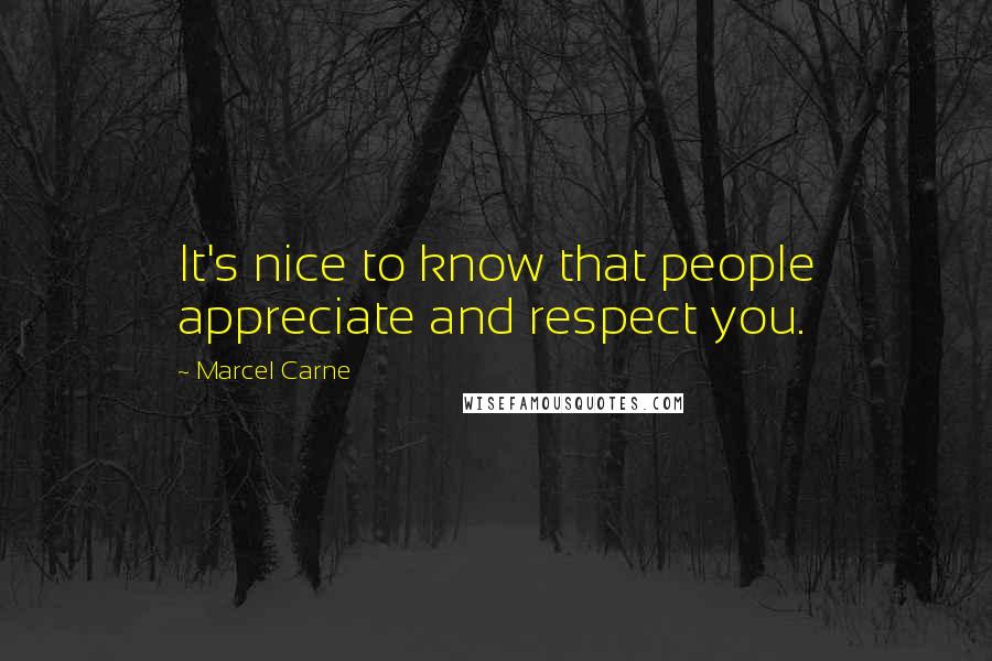 Marcel Carne Quotes: It's nice to know that people appreciate and respect you.