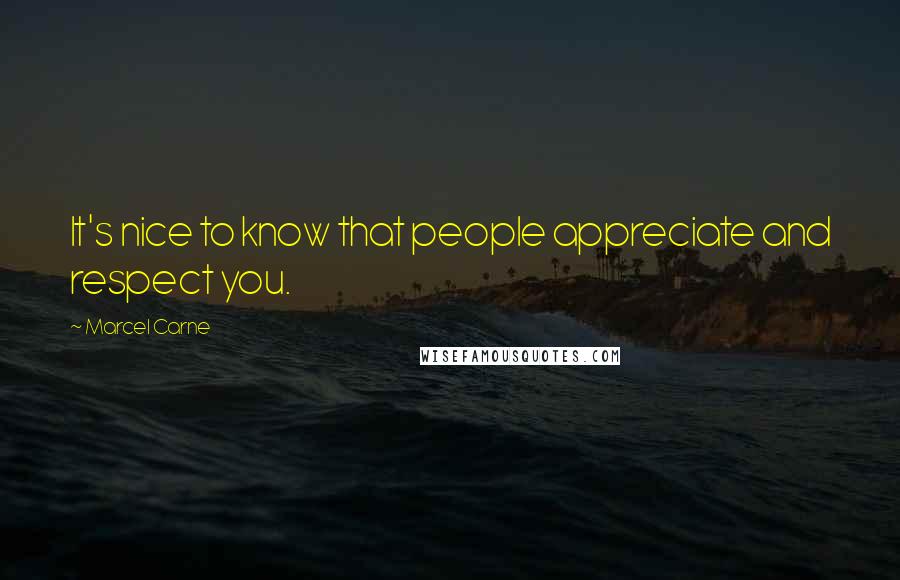 Marcel Carne Quotes: It's nice to know that people appreciate and respect you.