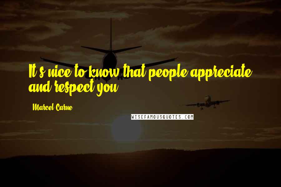 Marcel Carne Quotes: It's nice to know that people appreciate and respect you.